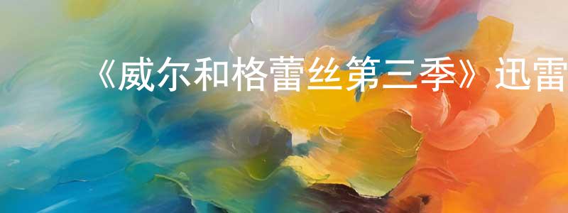 操龙灿的动漫综艺大全,《威尔和格蕾丝第三季》迅雷下载/在线观看-都市情感-美剧天堂